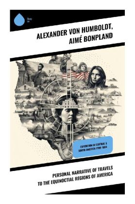 Personal Narrative of Travels to the Equinoctial Regions of America