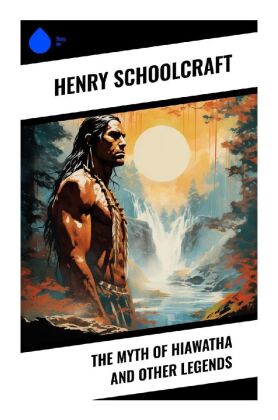 The Myth of Hiawatha and Other Legends