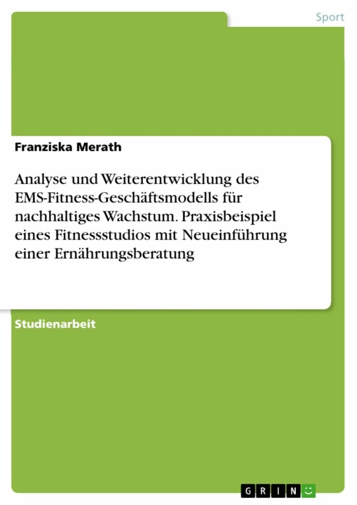 Analyse und Weiterentwicklung des EMS-Fitness-Geschäftsmodells für nachhaltiges Wachstum. Praxisbeispiel eines Fitnessstudios mit Neueinführung einer Ernährungsberatung main product photo