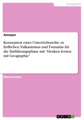 Konzeption einer Unterrichtsreihe zu Erdbeben, Vulkanismus und Tsunamis für die Einführungsphase mit 'Denken lernen mit Geographie'