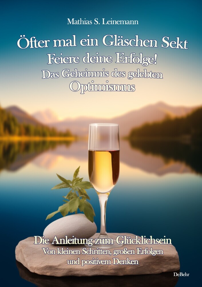 Öfter mal ein Gläschen Sekt - Feiere deine Erfolge! - Das Geheimnis des gelebten Optimismus Die Anleitung zum Glücklichsein - Von kleinen Schritten, großen Erfolgen und positivem Denken main product photo