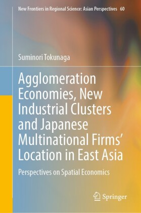 Agglomeration Economies, New Industrial Clusters and Japanese Multinational Firms' Location in East Asia