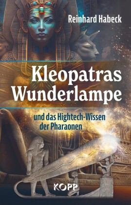 Kleopatras Wunderlampe und das Hightech-Wissen der Pharaonen