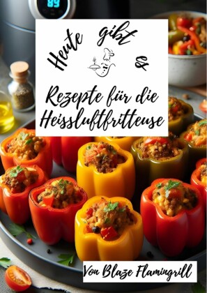 Heute gibt es - Rezepte für die Heißluftfritteuse