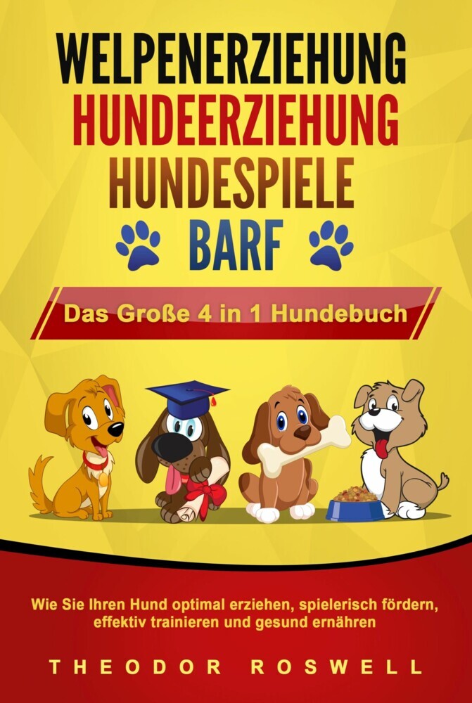 WELPENERZIEHUNG | HUNDEERZIEHUNG | HUNDESPIELE | BARF - Das Große 4 in 1 Hundebuch: Wie Sie Ihren Hund optimal erziehen, spielerisch fördern, effektiv trainieren und gesund ernähren main product photo