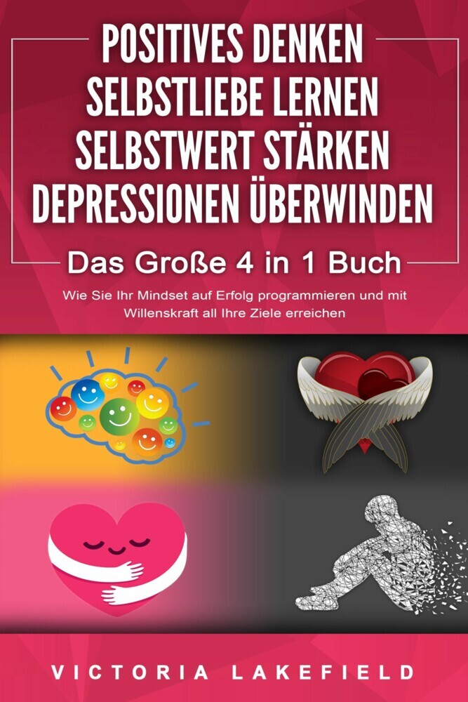 POSITIVES DENKEN | SELBSTLIEBE LERNEN | SELBSTWERT STÄRKEN | DEPRESSIONEN ÜBERWINDEN - Das Große 4 in 1 Buch: Wie Sie endlich negative Gedanken loswerden und zu einer starken Persönlichkeit werden main product photo