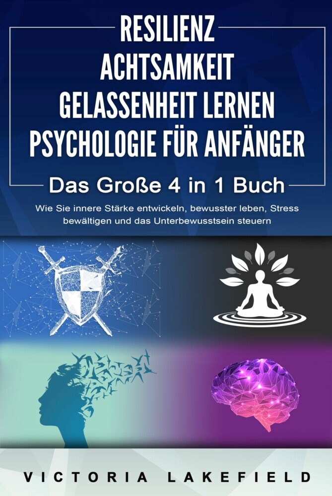 RESILIENZ | ACHTSAMKEIT | GELASSENHEIT LERNEN | PSYCHOLOGIE FÜR ANFÄNGER - Das Große 4 in1 Buch: Wie Sie innere Stärke entwickeln, bewusster leben, Stress bewältigen und das Unterbewusstsein steuern main product photo