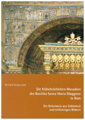 Die frühchristlichen Mosaiken der Basilika Santa Maria Maggiore in Rom - Ein Geheimnis aus Schönheit und tiefsinnigen Bildern