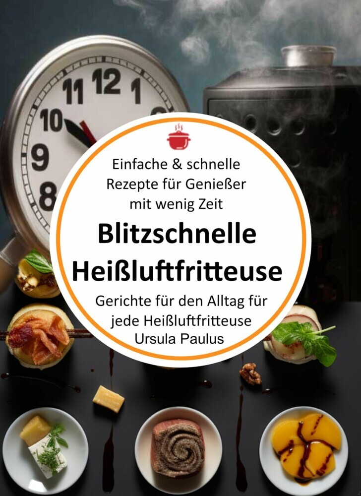 Blitzschnelle Heißluftfritteuse: Einfache & schnelle Rezepte für Genießer mit wenig Zeit main product photo