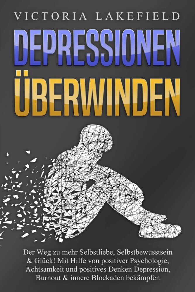DEPRESSIONEN ÜBERWINDEN: Der Weg zu mehr Selbstliebe, Selbstbewusstsein & Glück! Mit Hilfe von positiver Psychologie, Achtsamkeit und positives Denken Depression, Burnout & innere Blockaden bekämpfen main product photo