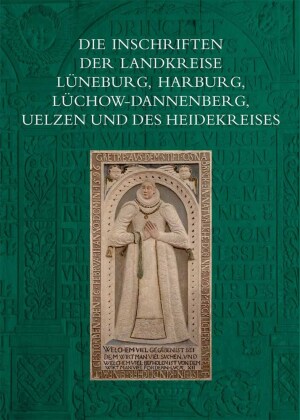 Die Inschriften der Landkreise Lüneburg, Harburg, Lüchow-Dannenberg, Uelzen und des Heidekreises