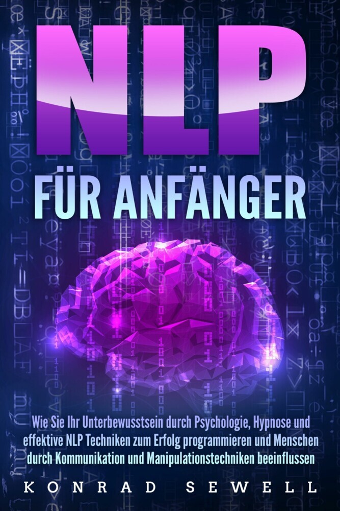 NLP FÜR ANFÄNGER: Wie Sie Ihr Unterbewusstsein durch Psychologie, Hypnose und effektive NLP Techniken zum Erfolg programmieren und Menschen durch Kommunikation und Manipulationstechniken beeinflussen main product photo