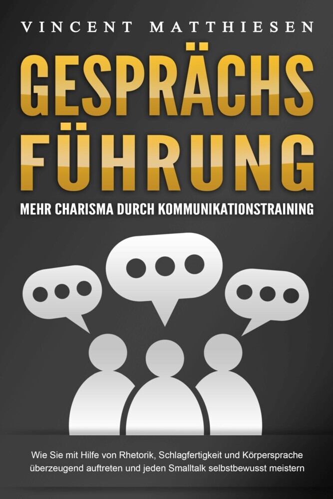 GESPRÄCHSFÜHRUNG - Mehr Charisma durch Kommunikationstraining: Wie Sie mit Hilfe von Rhetorik, Schlagfertigkeit und Körpersprache überzeugend auftreten und jeden Smalltalk selbstbewusst meistern main product photo