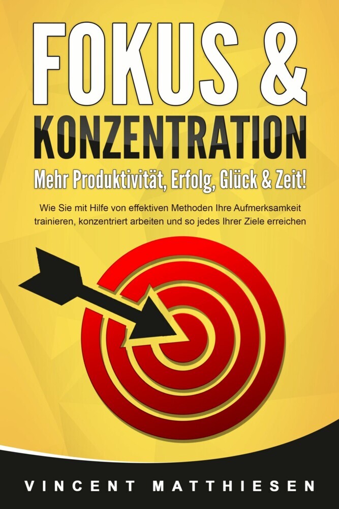 FOKUS & KONZENTRATION - Mehr Produktivität, Erfolg, Glück & Zeit!: Wie Sie mit Hilfe von effektiven Methoden Ihre Aufmerksamkeit trainieren, konzentriert arbeiten und so jedes Ihrer Ziele erreichen main product photo