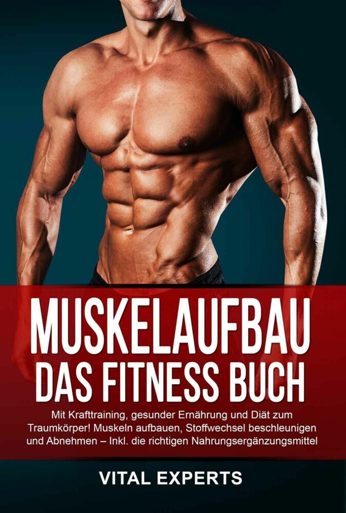 Muskelaufbau: Das Fitness Buch. Mit Krafttraining, gesunder Ernährung und Diät zum Traumkörper! Muskeln aufbauen, Stoffwechsel beschleunigen und Abnehmen - Inkl. die richtigen Nahrungsergänzungsmittel main product photo