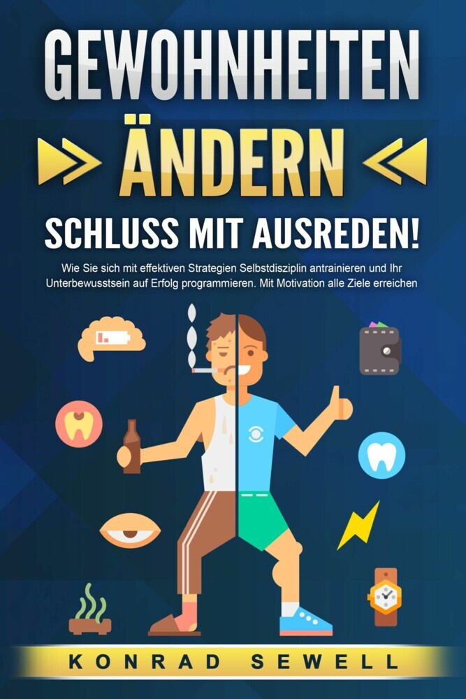 GEWOHNHEITEN ÄNDERN - Schluss mit Ausreden!: Wie Sie sich mit effektiven Strategien Selbstdisziplin antrainieren und Ihr Unterbewusstsein auf Erfolg programmieren. Mit Motivation alle Ziele erreichen main product photo