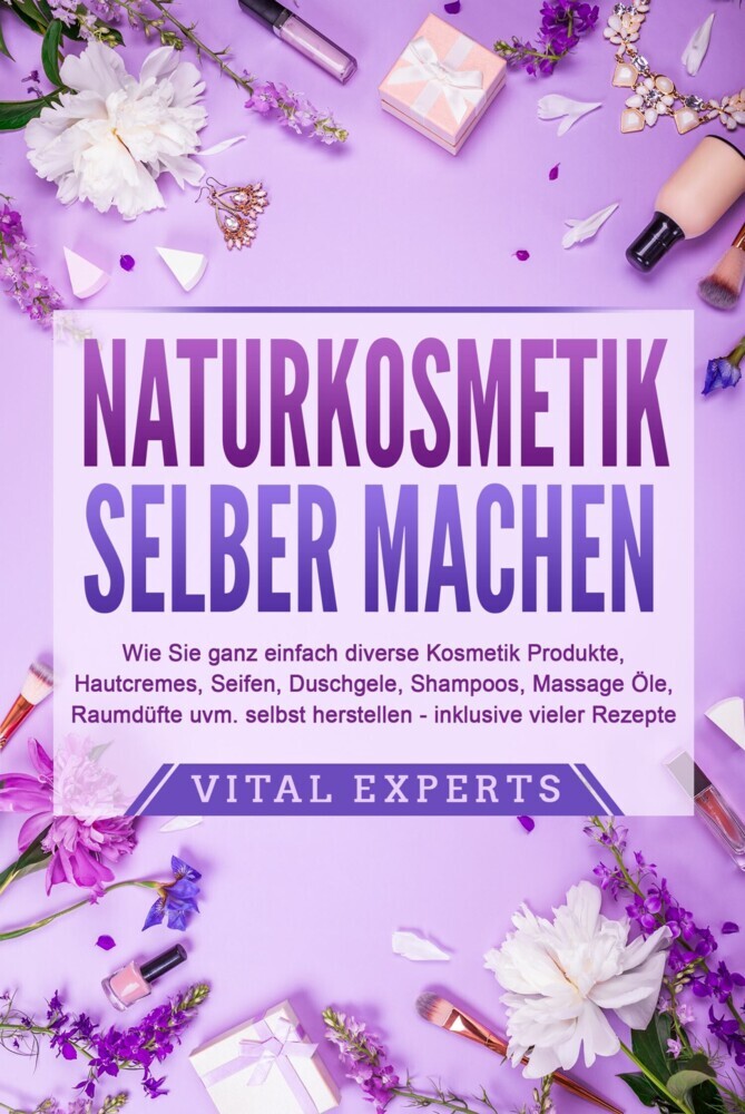 NATURKOSMETIK SELBER MACHEN: Wie Sie ganz einfach diverse Kosmetik Produkte, Hautcremes, Seifen, Duschgele, Shampoos, Massage Öle, Raumdüfte uvm. selbst herstellen - inklusive vieler Rezepte main product photo