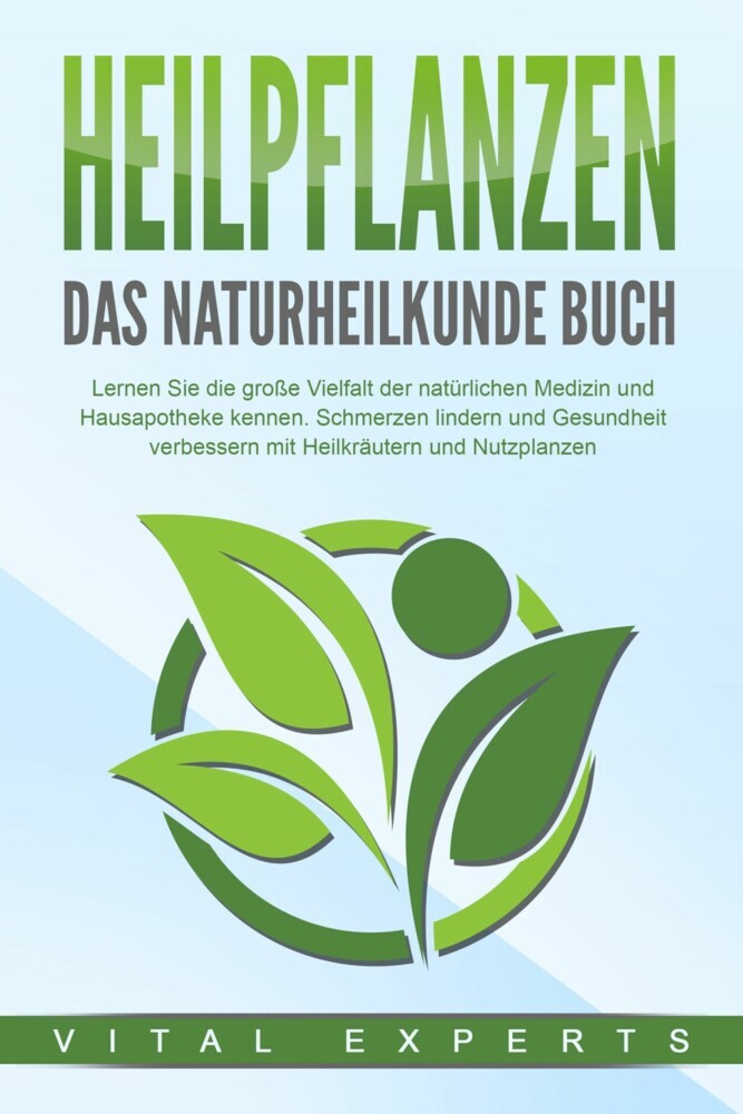 HEILPFLANZEN - Das Naturheilkunde Buch: Lernen Sie die große Vielfalt der natürlichen Medizin und Hausapotheke kennen. Schmerzen lindern und Gesundheit verbessern mit Heilkräutern und Nutzpflanzen main product photo