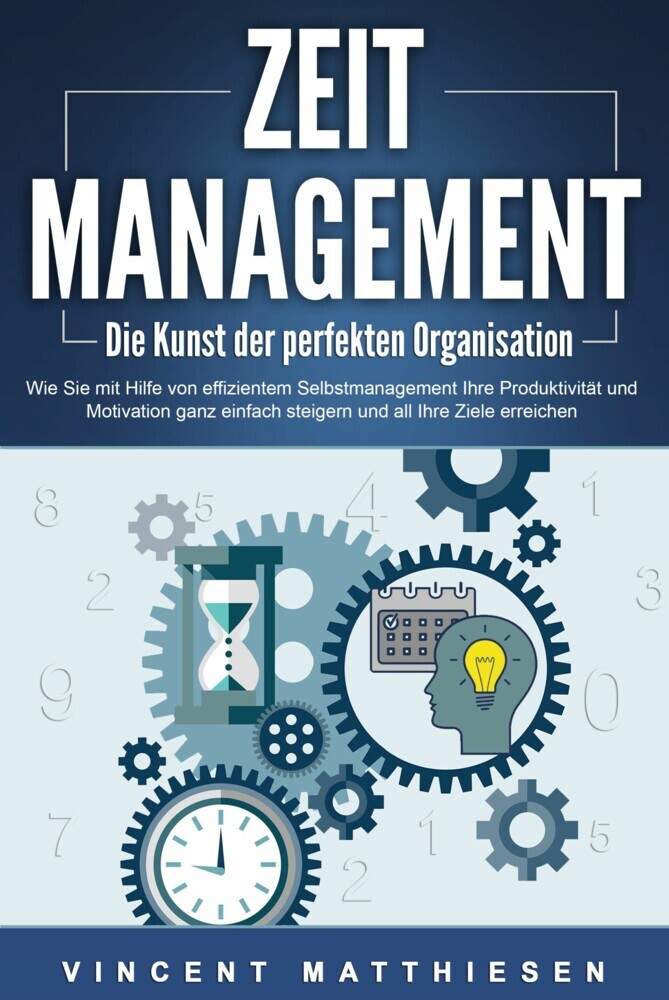 ZEITMANAGEMENT - Die Kunst der perfekten Organisation: Wie Sie mit Hilfe von effizientem Selbstmanagement Ihre Produktivität und Motivation ganz einfach steigern und all Ihre Ziele erreichen main product photo
