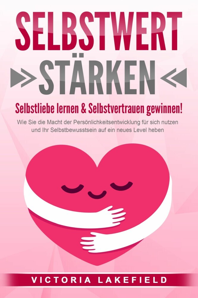 SELBSTWERT STÄRKEN - Selbstliebe lernen & Selbstvertrauen gewinnen!: Wie Sie die Macht der Persönlichkeitsentwicklung für sich nutzen und Ihr Selbstbewusstsein auf ein neues Level heben main product photo