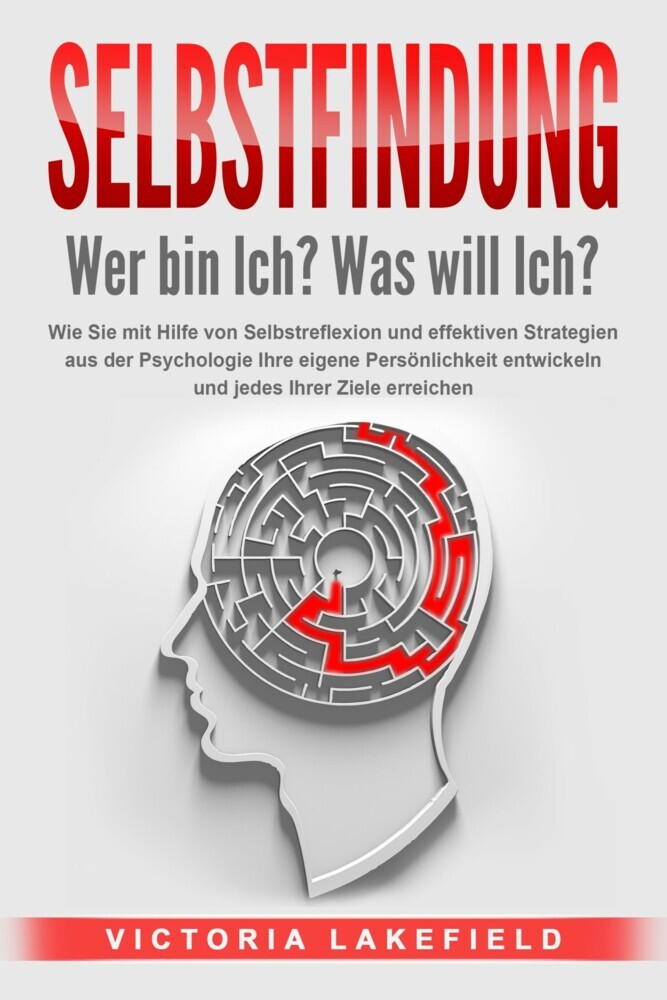 SELBSTFINDUNG - Wer bin Ich? Was will Ich?: Wie Sie mit Hilfe von Selbstreflexion und effektiven Strategien aus der Psychologie Ihre eigene Persönlichkeit entwickeln und jedes Ihrer Ziele erreichen main product photo