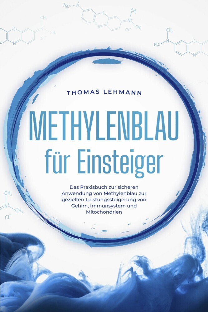 Methylenblau für Einsteiger: Das Praxisbuch zur sicheren Anwendung von Methylenblau zur gezielten Leistungssteigerung von Gehirn, Immunsystem und Mitochondrien main product photo