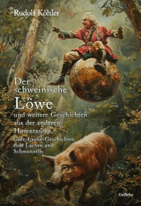 Der schweinische Löwe und weitere Geschichten aus der anderen Hosentasche - Gute-Laune-Geschichten zum Lachen und Schmunzeln