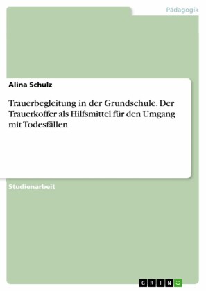 Trauerbegleitung in der Grundschule. Der Trauerkoffer als Hilfsmittel für den Umgang mit Todesfällen