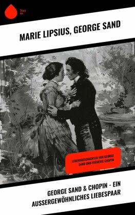 George Sand & Chopin - Ein außergewöhnliches Liebespaar