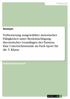 Verbesserung ausgewählter motorischer Fähigkeiten unter Berücksichtigung theoretischer Grundlagen des Turnens. Eine Unterrichtsstunde im Fach Sport für die 5. Klasse