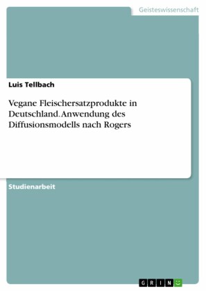 Vegane Fleischersatzprodukte in Deutschland. Anwendung des Diffusionsmodells nach Rogers