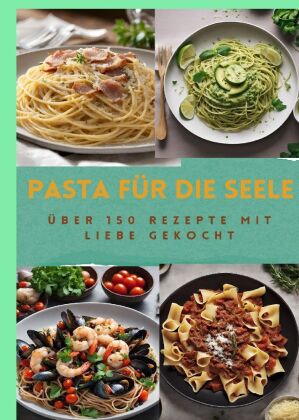 PASTA FÜR DIE SEELE: ÜBER 150 REZEPTE MIT LIEBE GEKOCHT  : M...