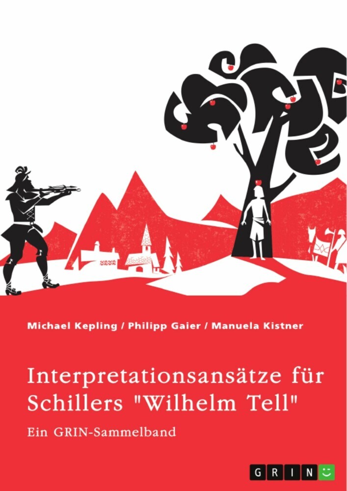 Interpretationsansätze für Schillers 'Wilhelm Tell'. Eine Analyse der Freiheitsidee, der Apfelschussszene und des Mordmonologs main product photo