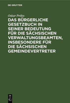 Das Bürgerliche Gesetzbuch in seiner Bedeutung für die sächsischen Verwaltungsbeamten, insbesondere für die sächsischen Gemeindevertreter