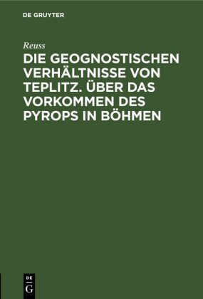 Die geognostischen Verhältnisse von Teplitz. Über das Vorkommen des Pyrops in Böhmen