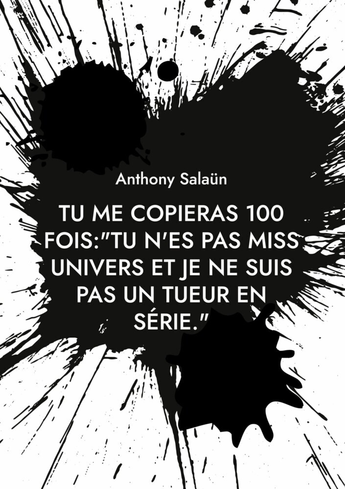 Tu me copieras 100 fois:"Tu n'es pas Miss Univers et je ne suis pas un tueur en série." main product photo