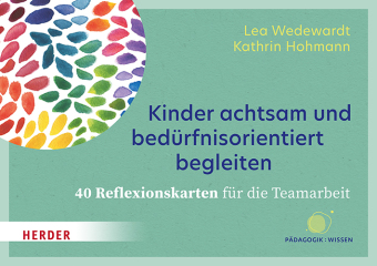 Kinder achtsam und bedürfnisorientiert begleiten. 40 Reflexionskarten für die Teamarbeit
