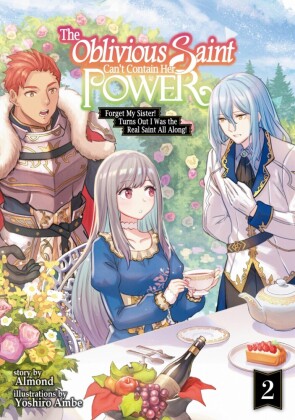 The Oblivious Saint Can't Contain Her Power: Forget My Sister! Turns Out I Was the Real Saint All Along! Volume 2