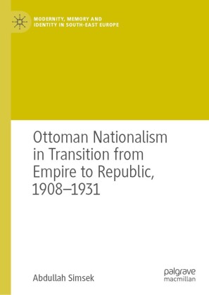 Ottoman Nationalism in Transition from Empire to Republic, 1908-1931