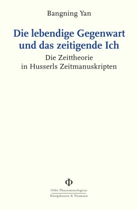 Die lebendige Gegenwart und das zeitigende Ich