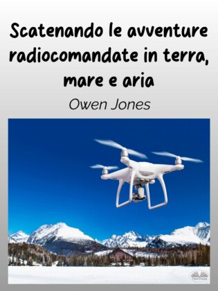 Scatenando Le Avventure Radiocomandate In Terra, Mare E Aria