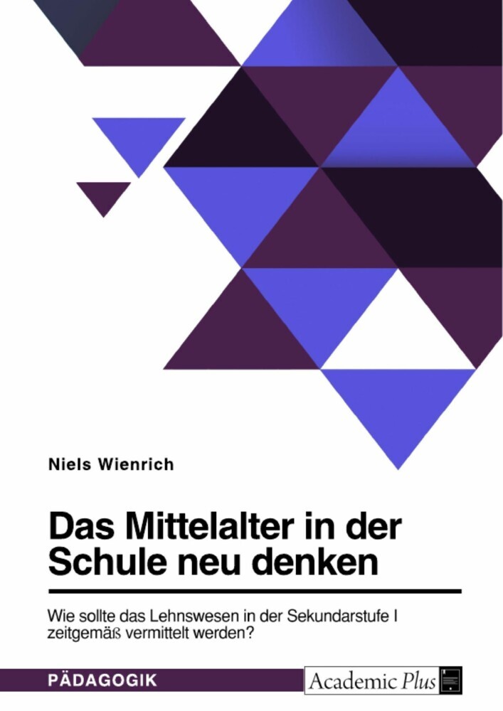 Das Mittelalter in der Schule neu denken. Wie sollte das Lehnswesen in der Sekundarstufe I zeitgemäß vermittelt werden? main product photo