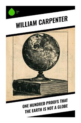 One Hundred Proofs That the Earth Is Not a Globe