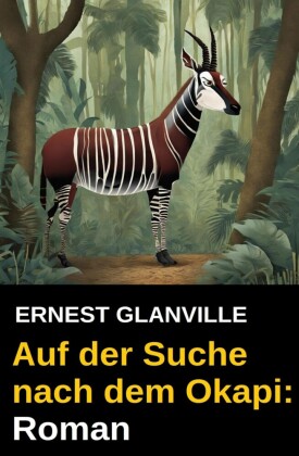 Auf der Suche nach dem Okapi: Roman