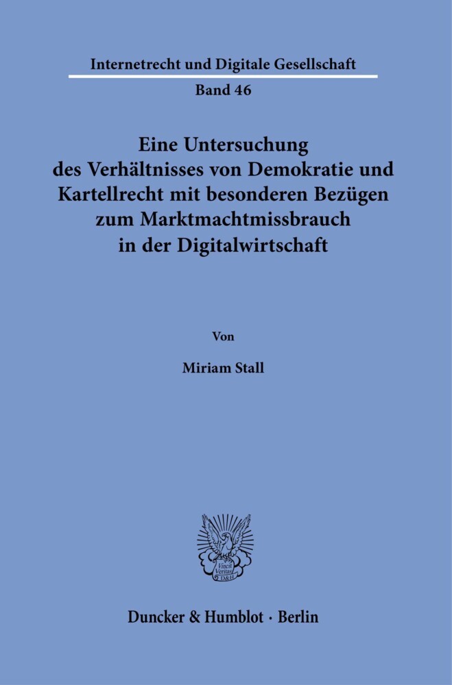 Eine Untersuchung des Verhältnisses von Demokratie und Kartellrecht mit besonderen Bezügen zum Marktmachtmissbrauch in der Digitalwirtschaft. main product photo