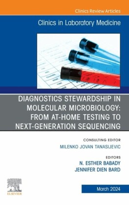 Diagnostics Stewardship in Molecular Microbiology: From at Home testing to NGS, An Issue of the Clinics in Laboratory Medicine, E-Book