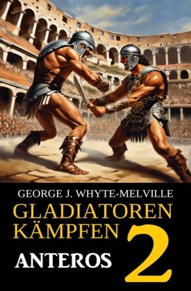 Anteros: Gladiatoren kämpfen 2: Historischer Roman