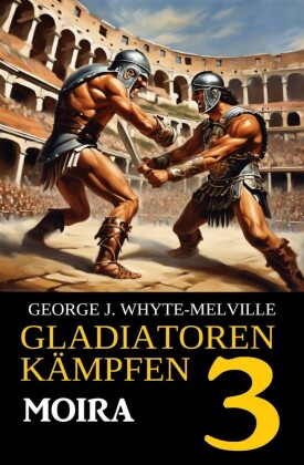 Moira: Gladiatoren kämpfen 3: Historischer Roman