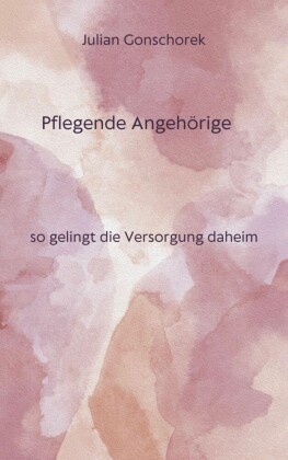 Pflegende Angehörige, so gelingt die Versorgung daheim