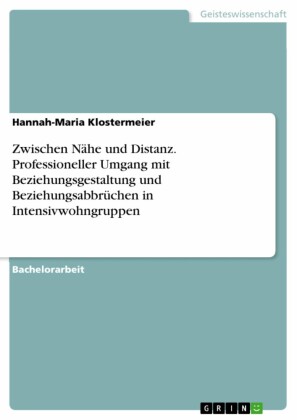 Zwischen Nähe und Distanz. Professioneller Umgang mit Beziehungsgestaltung und Beziehungsabbrüchen in Intensivwohngruppen